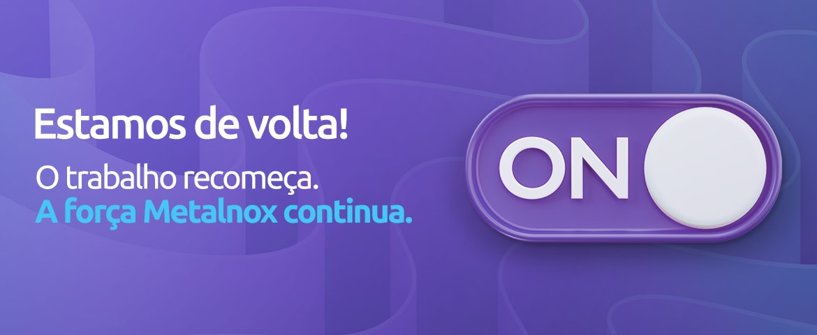 Estamos de volta, o trabalho recomeça e a força Metalnox continua