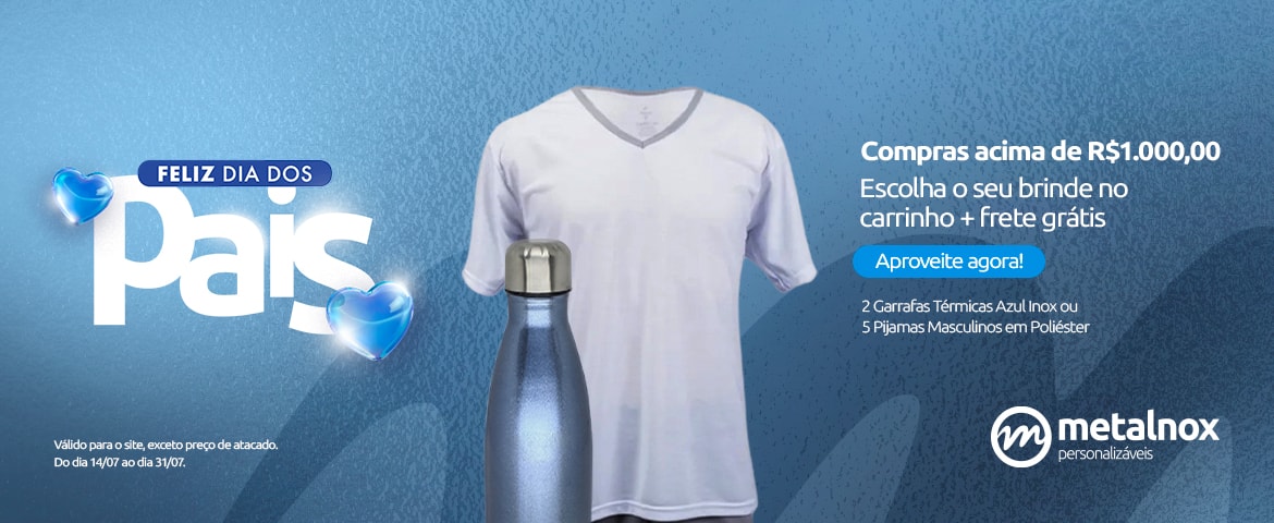Nas compras acima de R$ 1000, escolha seu brinde no carrinho! 2 Garrafas Térmicas Azul Inox ou 5 Pijamas Masculinos em Poliéster Promoção válida de 14 a 31/07.
