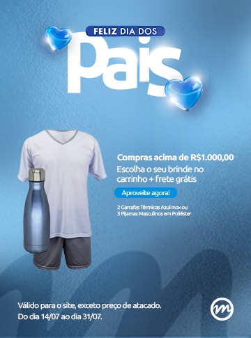 Nas compras acima de R$ 1000, escolha seu brinde no carrinho! 2 Garrafas Térmicas Azul Inox ou 5 Pijamas Masculinos em Poliéster Promoção válida de 14 a 31/07.